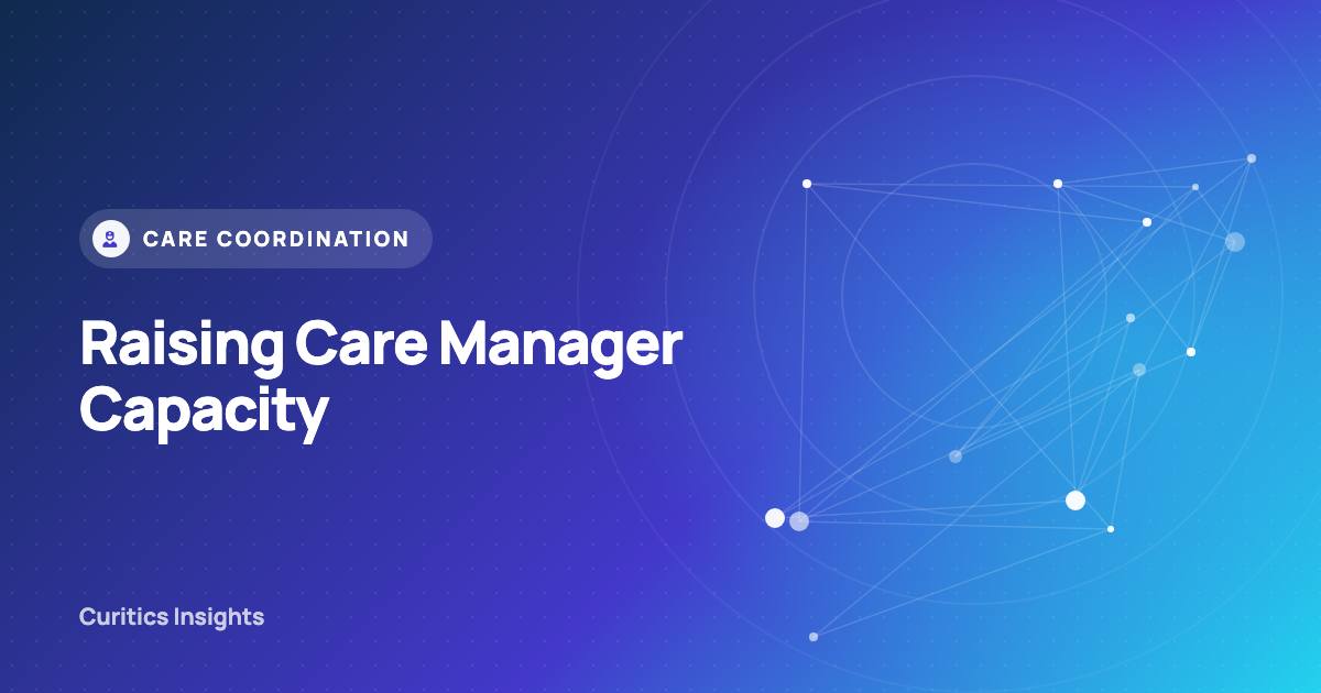 Raising Care Manager Capacity Without Adding Headcount